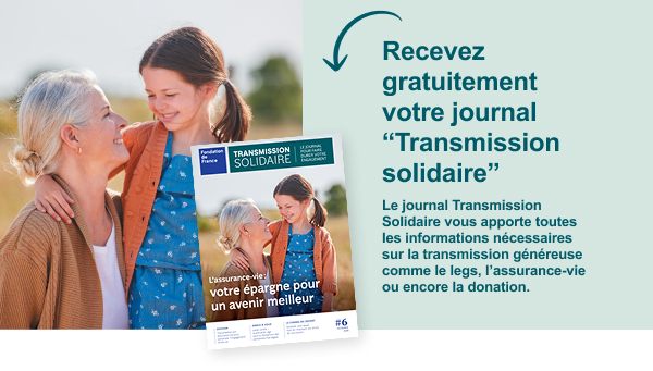 Recevez gratuitement votre journal “Transmission solidaire”Le journal Transmission Solidaire vous apporte toutes les informations nécessaires sur la transmission généreuse comme le legs, l’assurance-vie ou encore la donation.