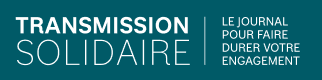 Transmission solidaire Le journal pour faire durer votre engagement